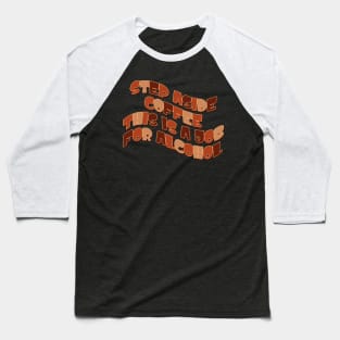 Step Aside Coffee, This is a Job for Alcohol Baseball T-Shirt